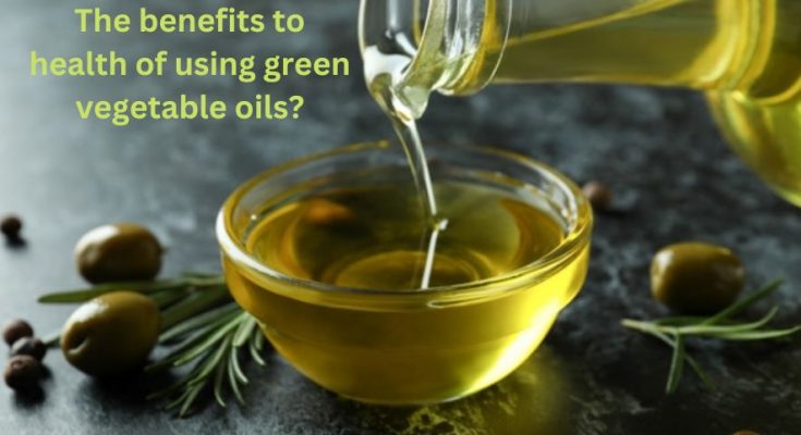 the-benefits-to-health-of-using-green-vegetable-oils